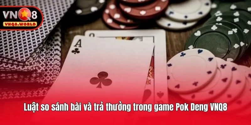 Luật so sánh bài và trả thưởng trong game Pok Deng VNQ8