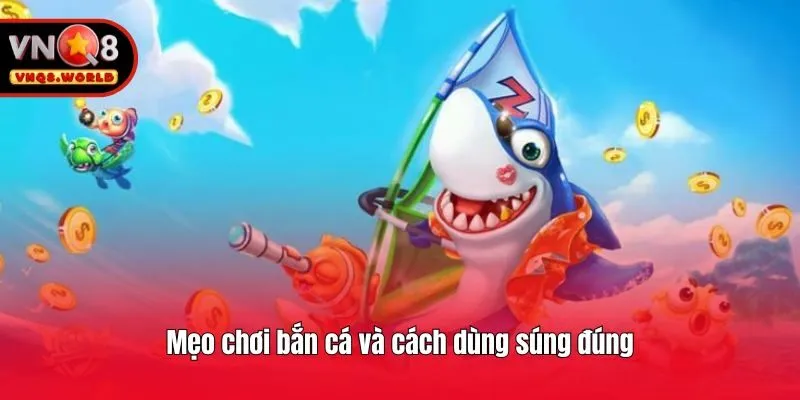 Mẹo chơi bắn cá và cách dùng súng đúng