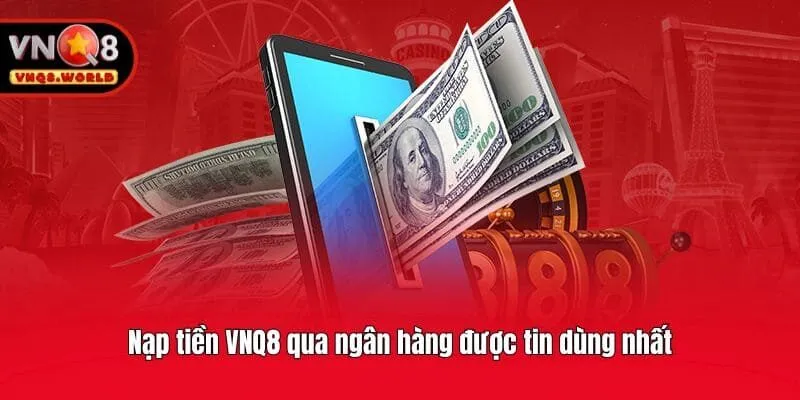 Nạp tiền VNQ8 qua ngân hàng được tin dùng nhất