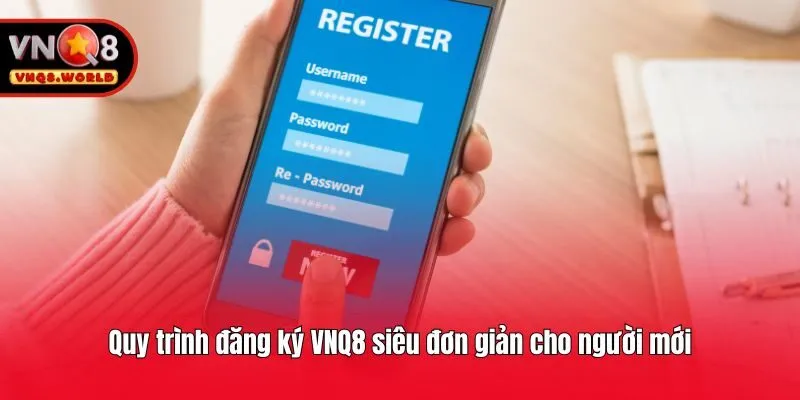 Quy trình đăng ký VNQ8 siêu đơn giản cho người mới