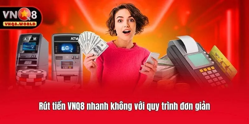 Rút tiền VNQ8 nhanh không với quy trình đơn giản
