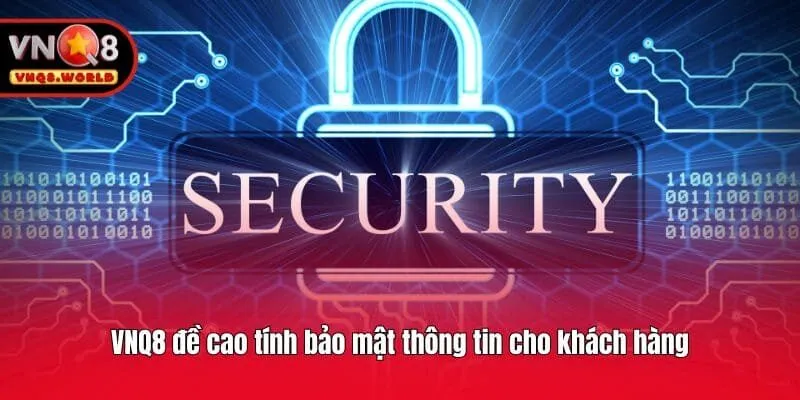 VNQ8 đề cao tính bảo mật thông tin cho khách hàng